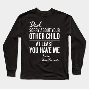 Dad sorry about your other children at least you have me love your favorite funny dad quote gift idea Long Sleeve T-Shirt